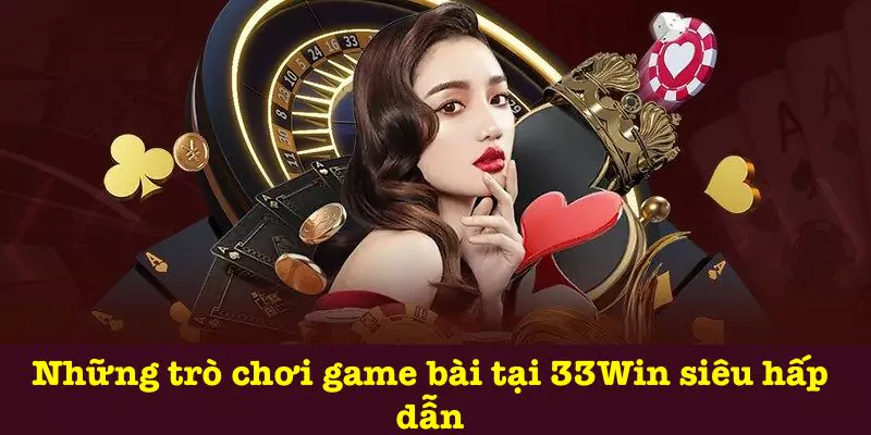 Các thể loại game bài hot tại 33Win