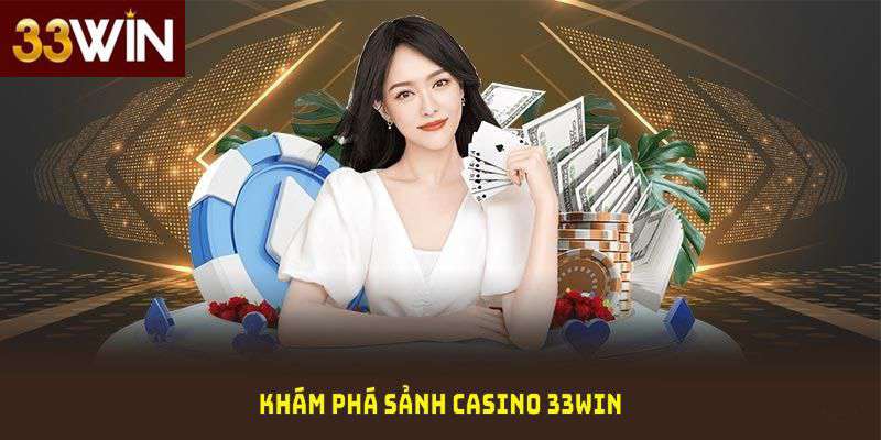 Khám phá sảnh casino 33Win với vô vàn những ưu điểm vượt trội