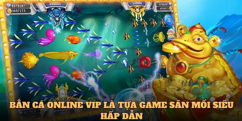 Bắn cá online vip là tựa game săn mồi siêu hấp dẫn