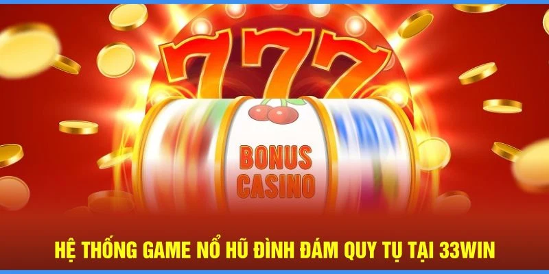 Hệ thống game nổ hũ đình đám quy tụ tại 33Win