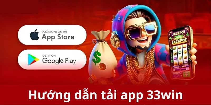 Hướng dẫn chi tiết quy trình tải app 33Win