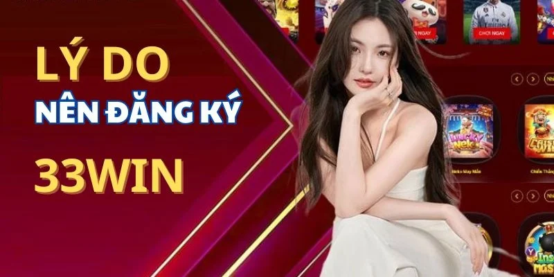 Những lợi ích nhận được khi đăng ký 33Win